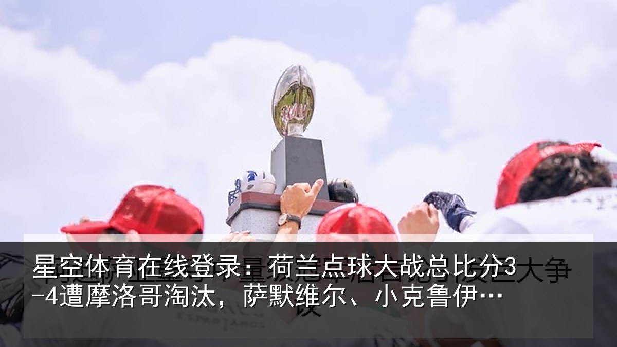 星空体育在线登录:荷兰相关情况摩洛相关情况克鲁伊维特丢点