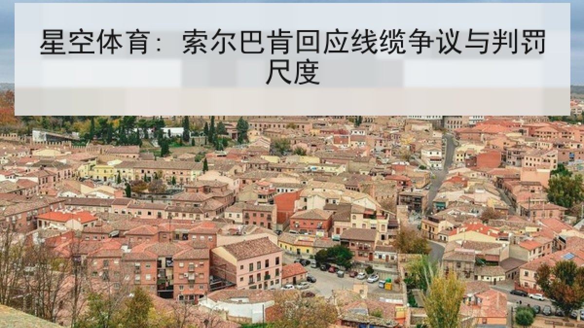 星空体育: 索尔巴肯回应线缆争议与判罚尺度 星空体育: 索尔巴肯回应线缆争议与判罚尺度